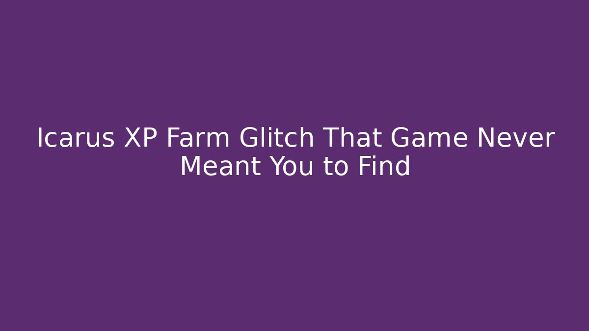 Icarus XP Farm Glitch That Game Never Meant You to Find