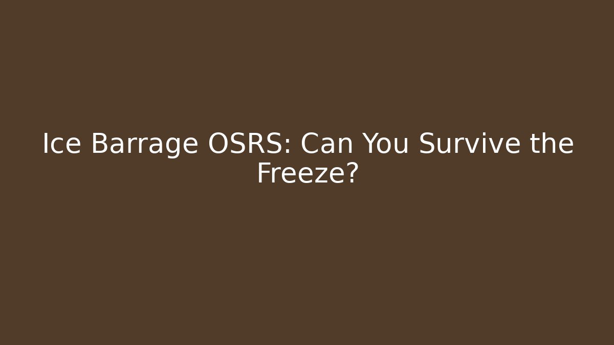 Ice Barrage OSRS: Can You Survive the Freeze?