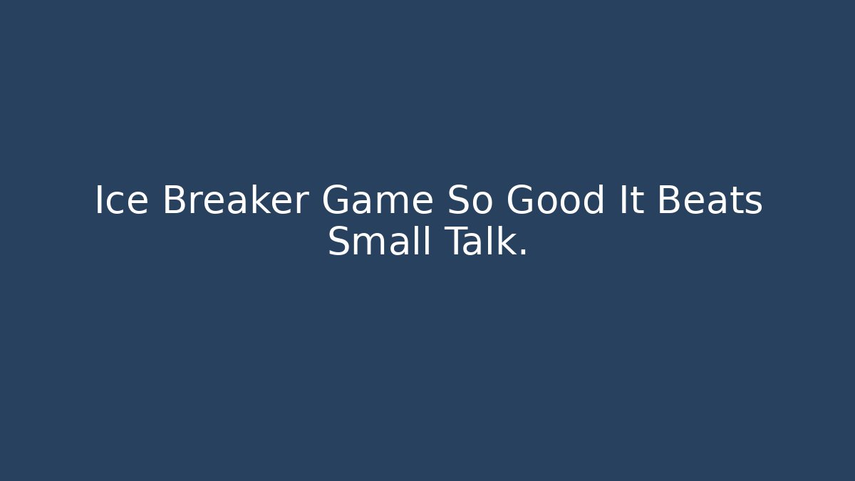 Ice Breaker Game So Good It Beats Small Talk.