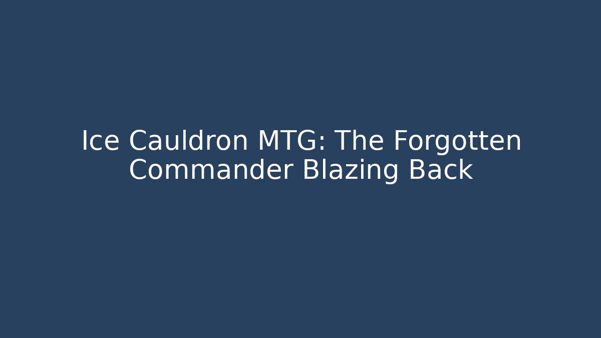 Ice Cauldron MTG: The Forgotten Commander Blazing Back