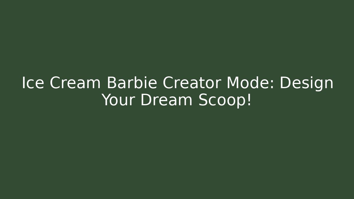 Ice Cream Barbie Creator Mode: Design Your Dream Scoop!