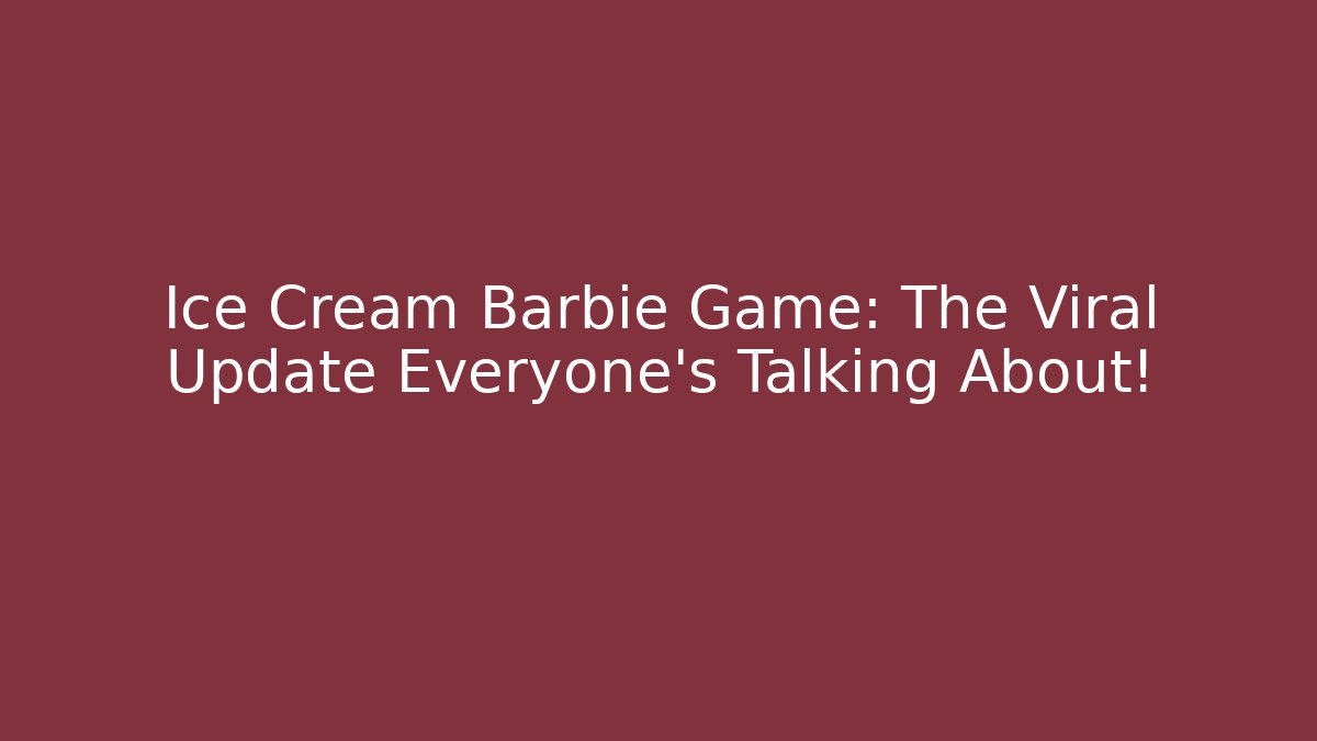 Ice Cream Barbie Game: The Viral Update Everyone's Talking About!