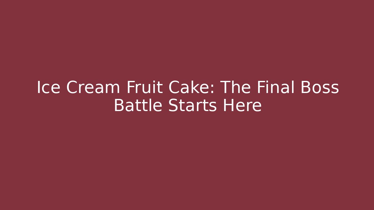 Ice Cream Fruit Cake: The Final Boss Battle Starts Here