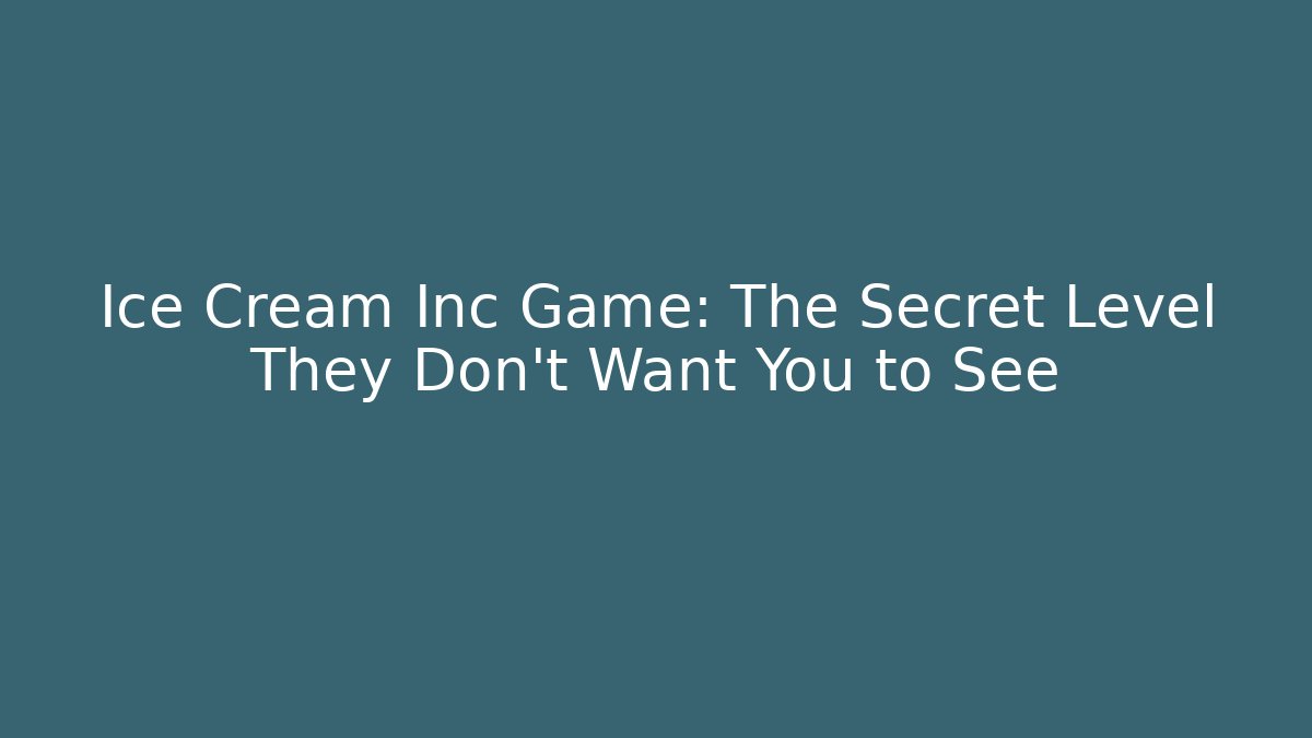 Ice Cream Inc Game: The Secret Level They Don’t Want You to See