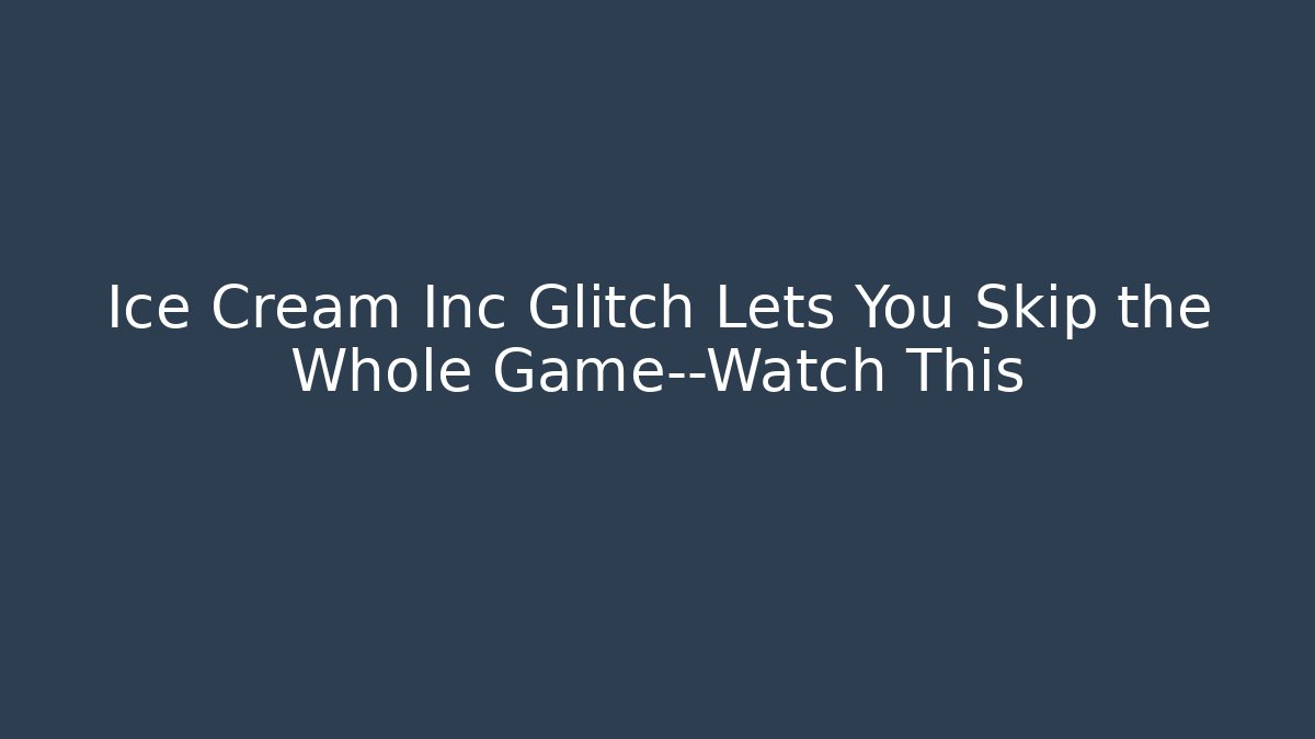 Ice Cream Inc Glitch Lets You Skip the Whole Game—Watch This