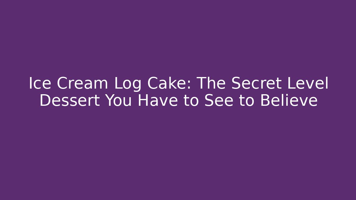 Ice Cream Log Cake: The Secret Level Dessert You Have to See to Believe