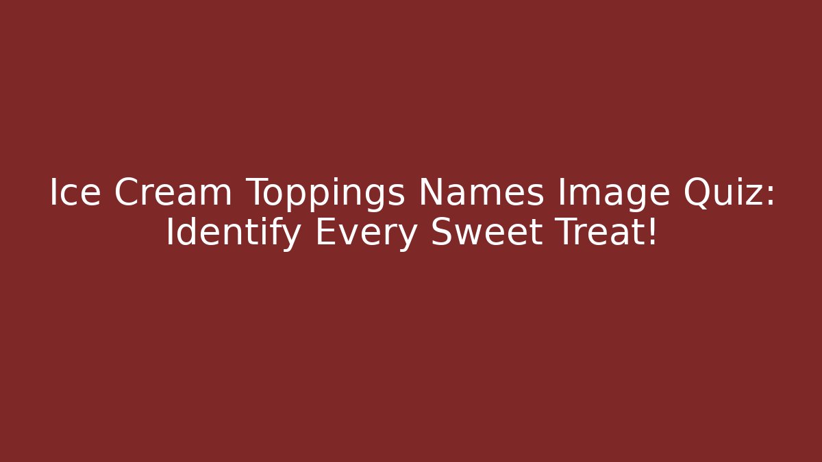 Ice Cream Toppings Names Image Quiz: Identify Every Sweet Treat! - Critter Realm