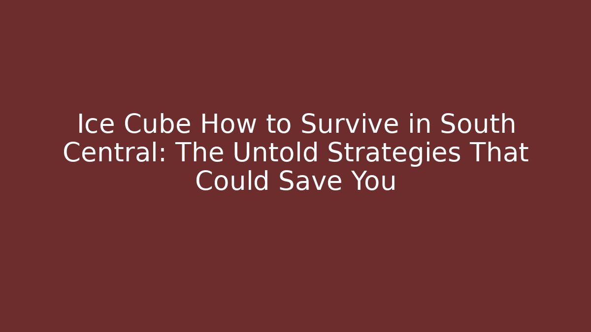 Ice Cube How to Survive in South Central: The Untold Strategies That Could Save You - Critter Realm