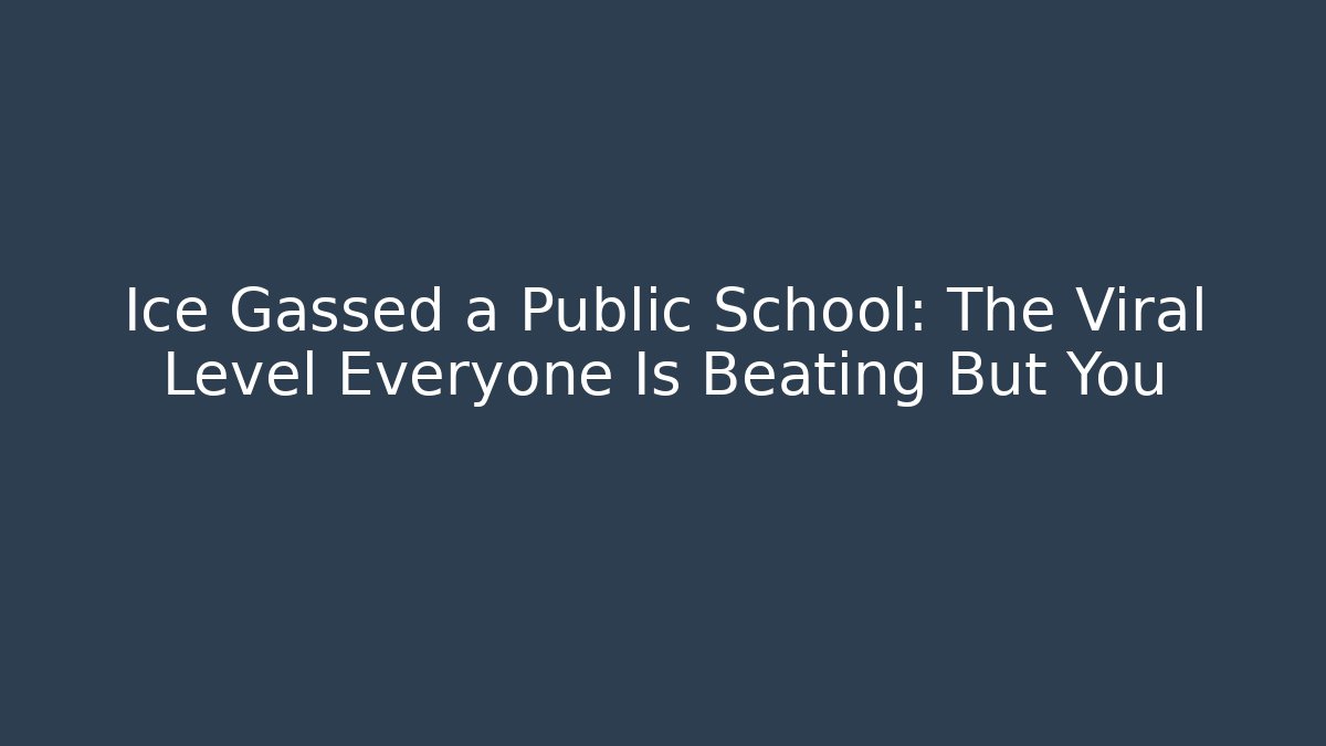 Ice Gassed a Public School: The Viral Level Everyone Is Beating But You