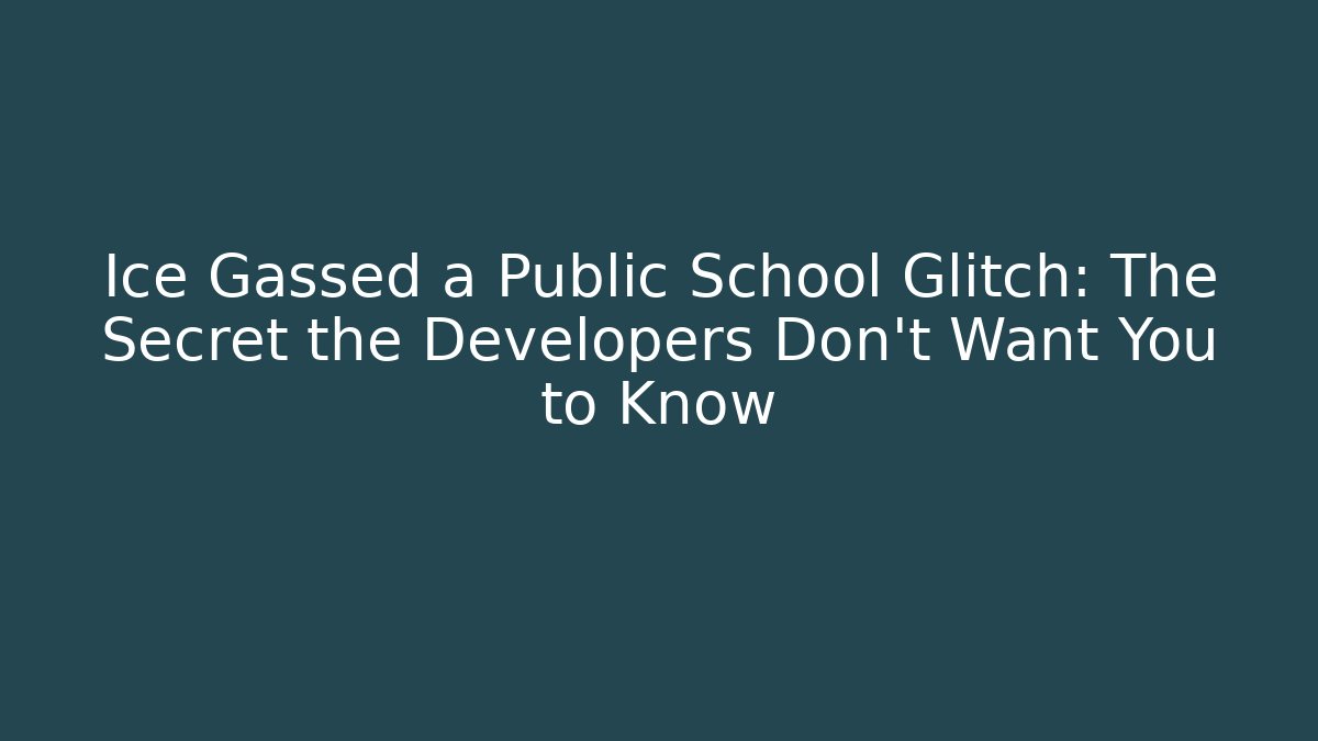 Ice Gassed a Public School Glitch: The Secret the Developers Don't Want You to Know