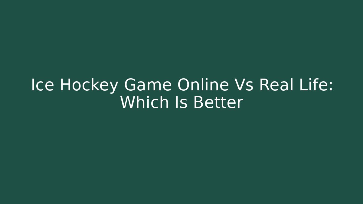 Ice Hockey Game Online Vs Real Life: Which Is Better