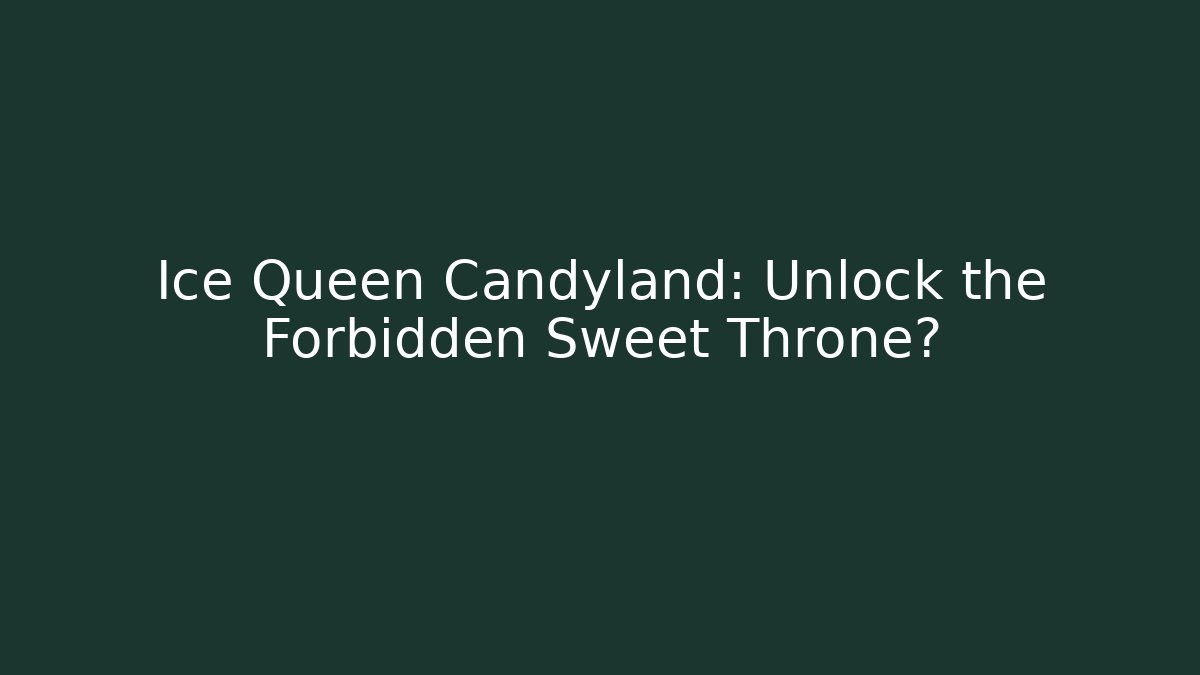 Ice Queen Candyland: Unlock the Forbidden Sweet Throne?