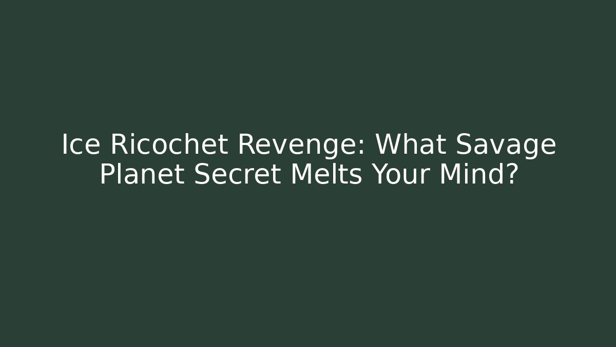 Ice Ricochet Revenge: What Savage Planet Secret Melts Your Mind?