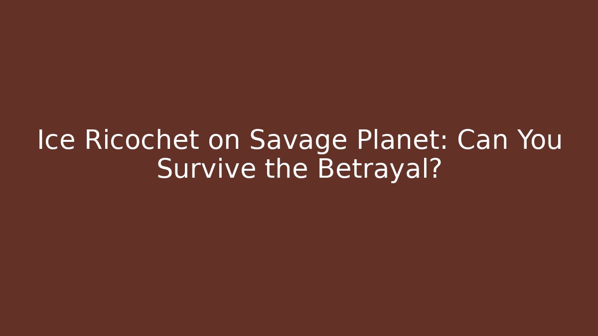 Ice Ricochet on Savage Planet: Can You Survive the Betrayal? - Critter Realm