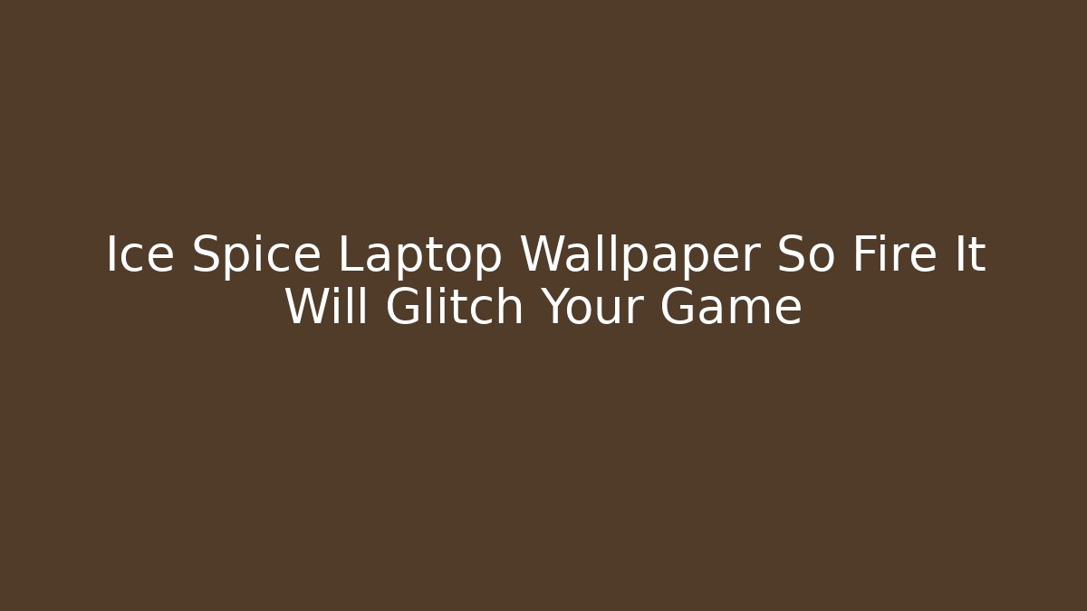 Ice Spice Laptop Wallpaper So Fire It Will Glitch Your Game