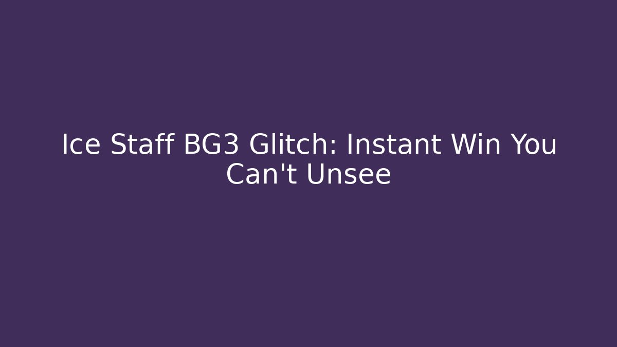 Ice Staff BG3 Glitch: Instant Win You Can't Unsee