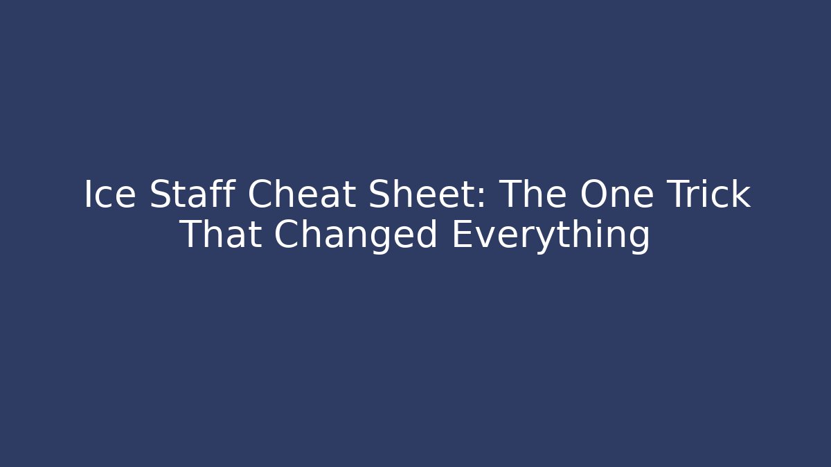 Ice Staff Cheat Sheet: The One Trick That Changed Everything