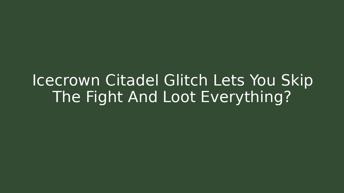 Icecrown Citadel Glitch Lets You Skip The Fight And Loot Everything?