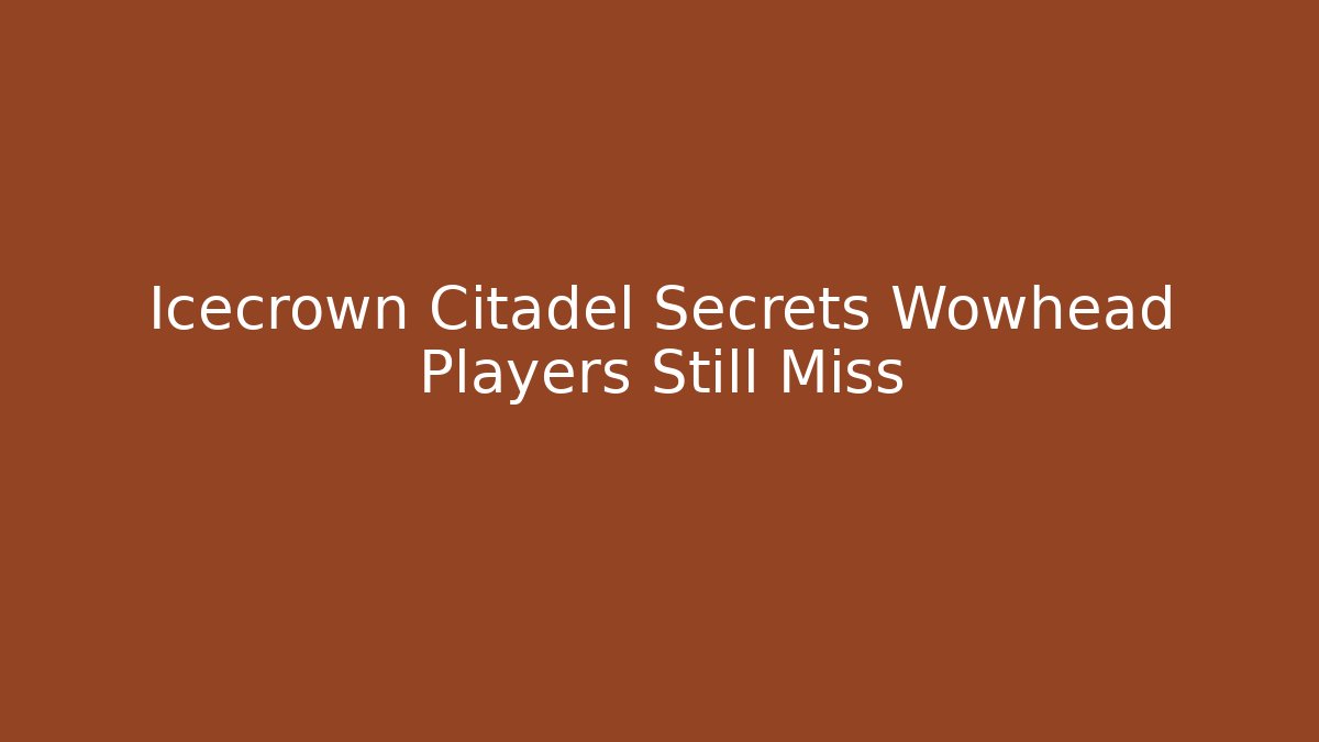 Icecrown Citadel Secrets Wowhead Players Still Miss