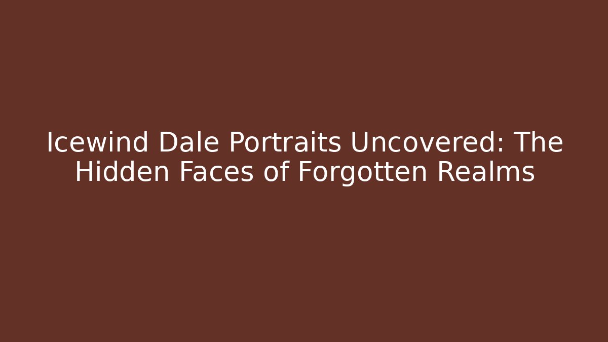 Icewind Dale Portraits Uncovered: The Hidden Faces of Forgotten Realms