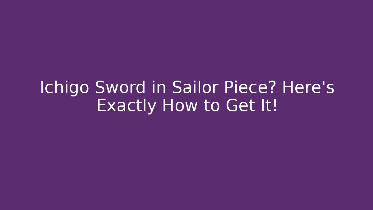 Ichigo Sword in Sailor Piece? Here's Exactly How to Get It!