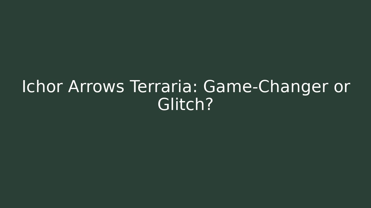 Ichor Arrows Terraria: Game-Changer or Glitch?