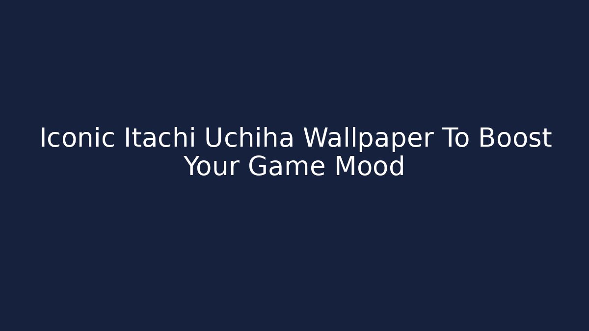 Iconic Itachi Uchiha Wallpaper To Boost Your Game Mood