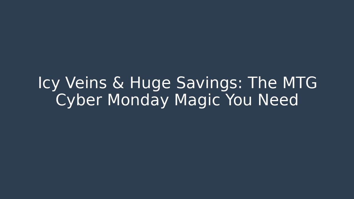 Icy Veins & Huge Savings: The MTG Cyber Monday Magic You Need