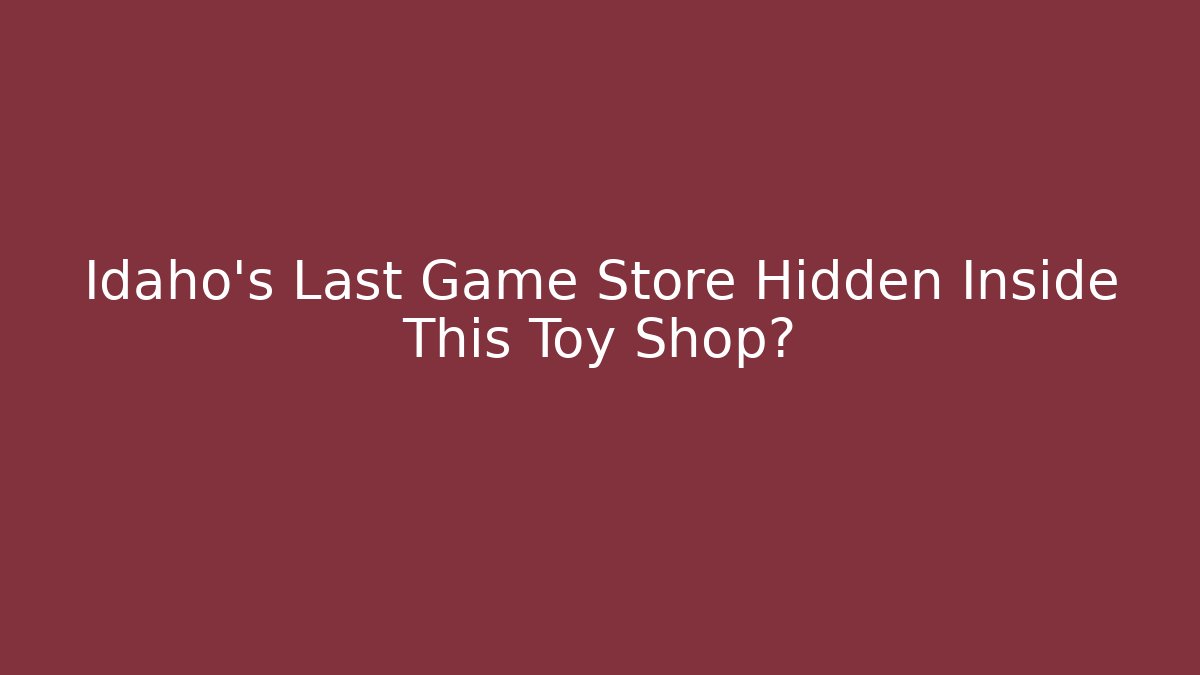 Idaho’s Last Game Store Hidden Inside This Toy Shop?