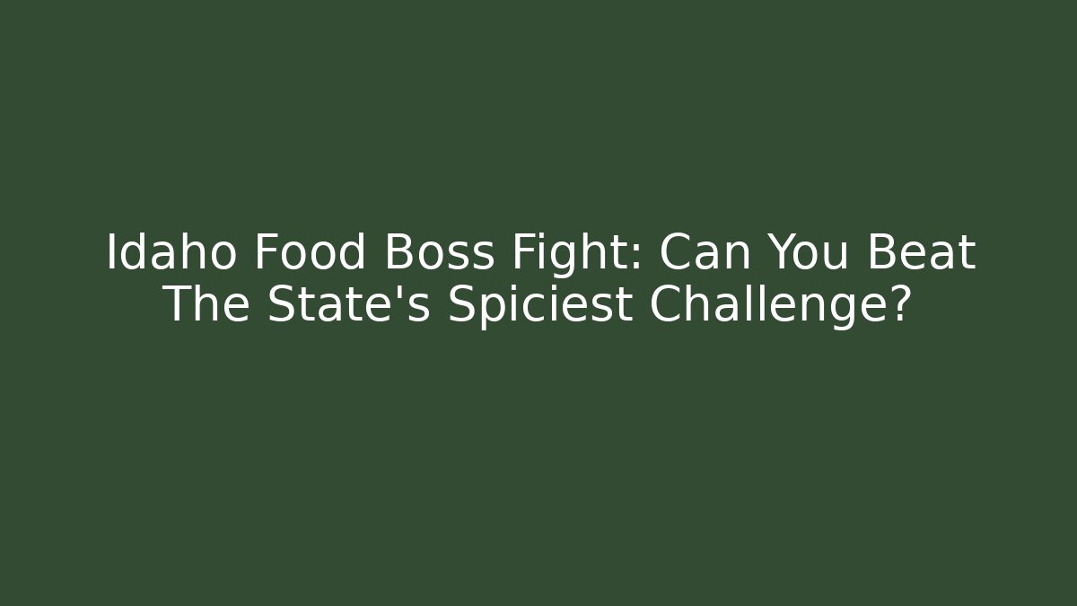 Idaho Food Boss Fight: Can You Beat The State's Spiciest Challenge?