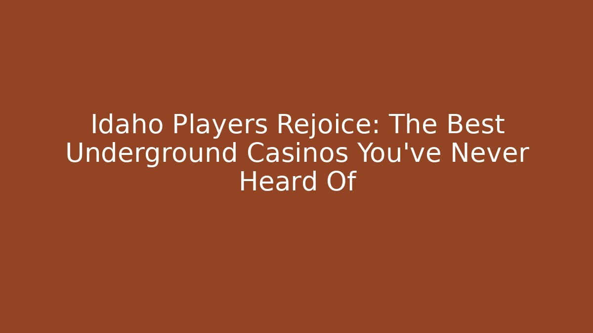 Idaho Players Rejoice: The Best Underground Casinos You've Never Heard Of