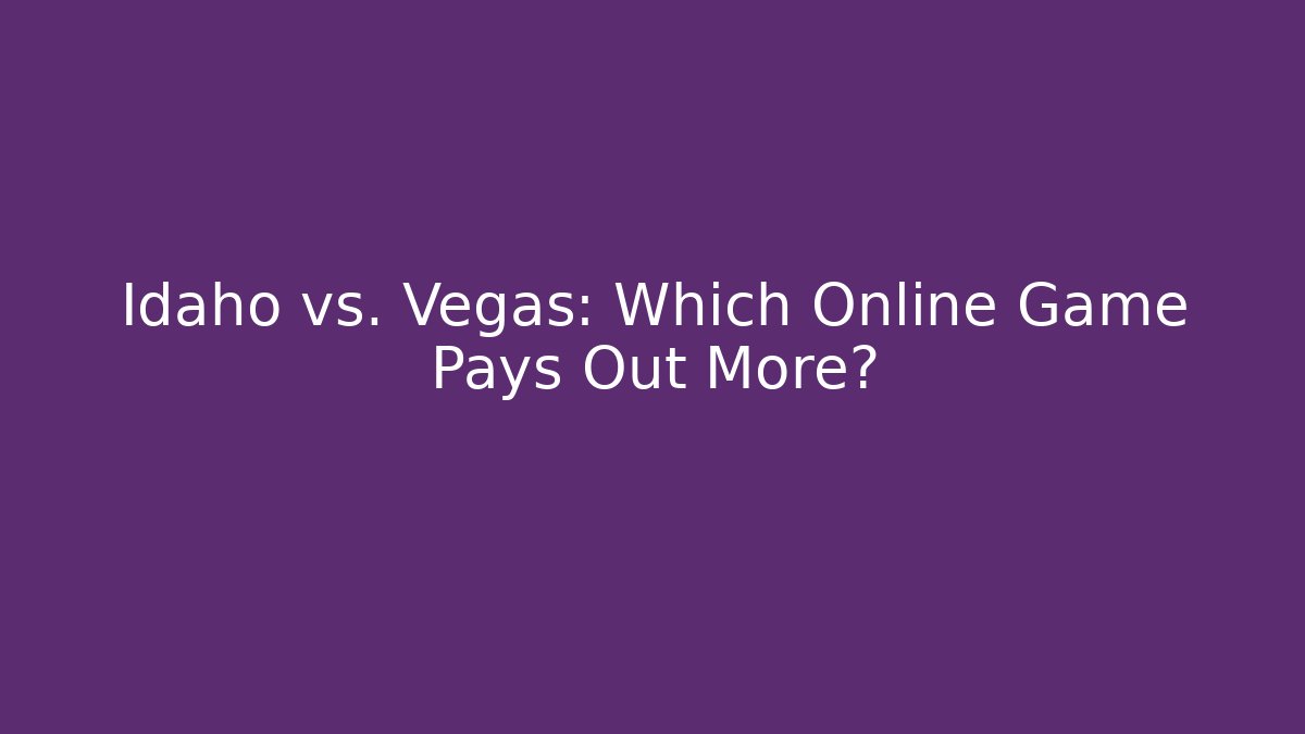 Idaho vs. Vegas: Which Online Game Pays Out More?