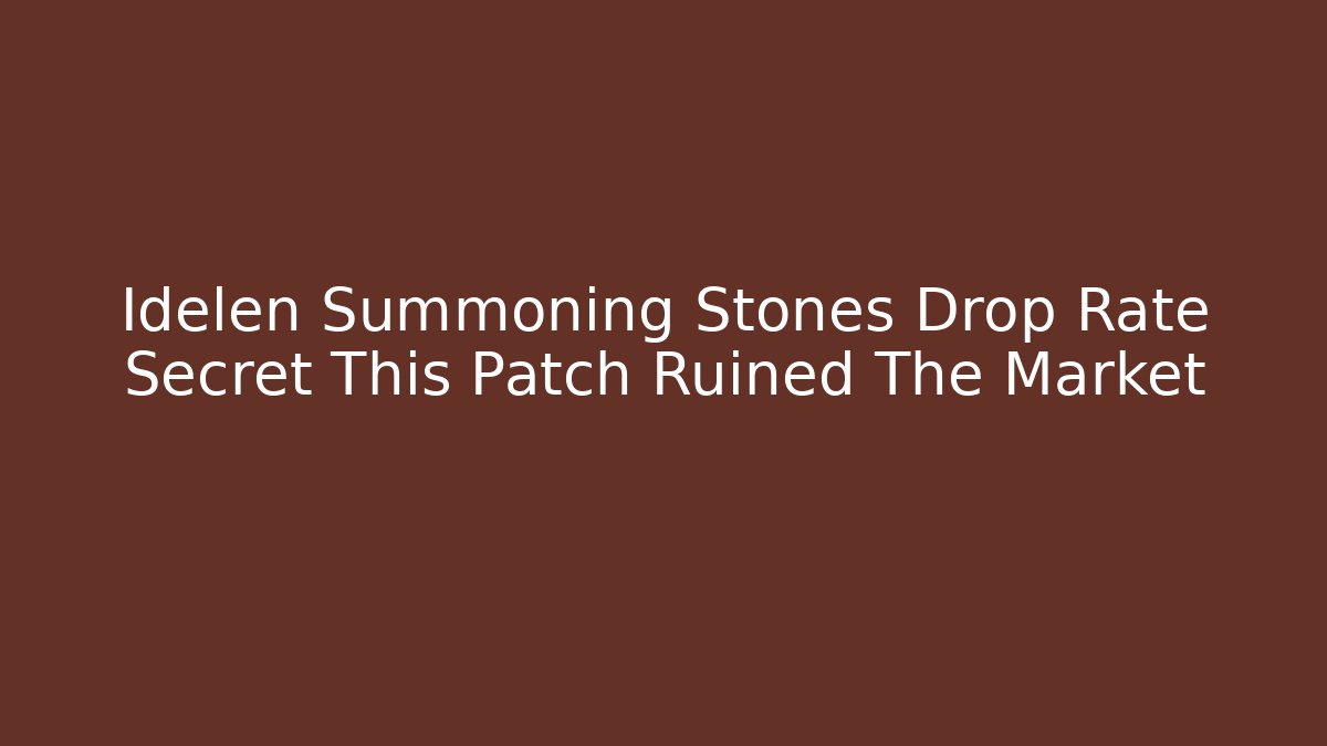 Idelen Summoning Stones Drop Rate Secret This Patch Ruined The Market