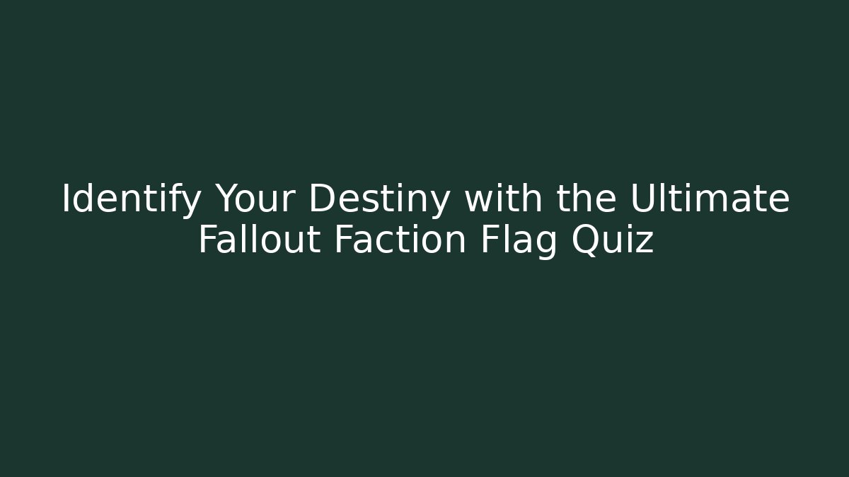 Identify Your Destiny with the Ultimate Fallout Faction Flag Quiz