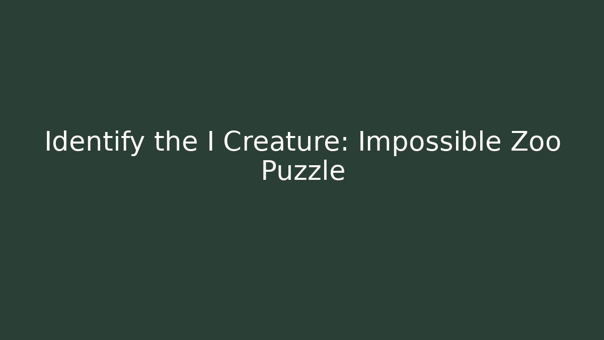 Identify the I Creature: Impossible Zoo Puzzle