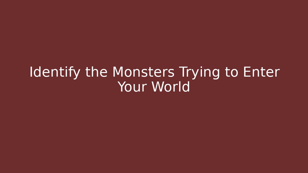 Identify the Monsters Trying to Enter Your World