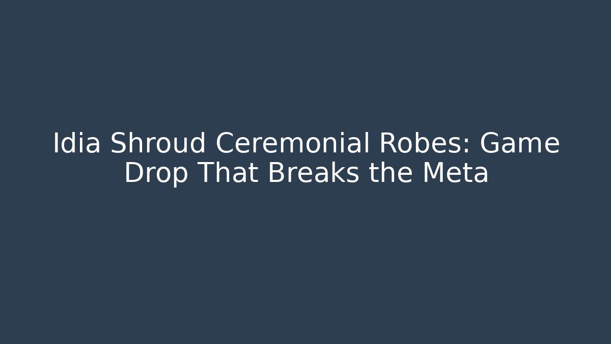 Idia Shroud Ceremonial Robes: Game Drop That Breaks the Meta