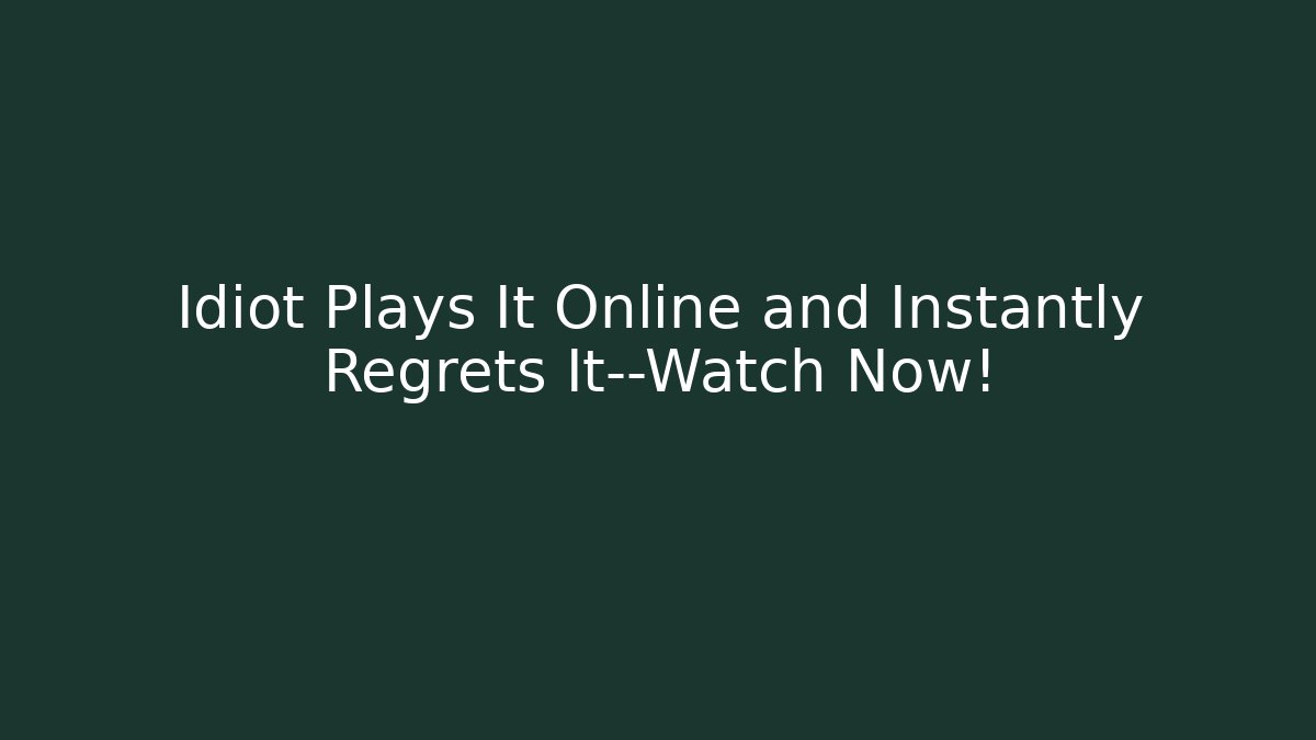 Idiot Plays It Online and Instantly Regrets It—Watch Now!