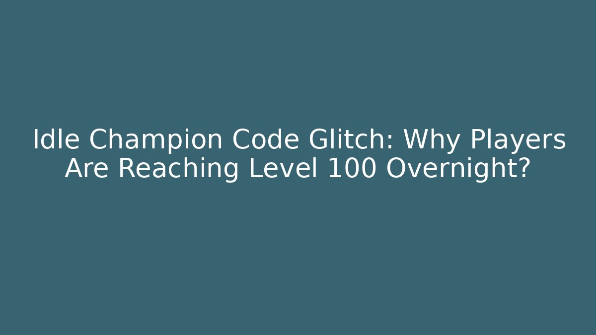 Idle Champion Code Glitch: Why Players Are Reaching Level 100 Overnight?