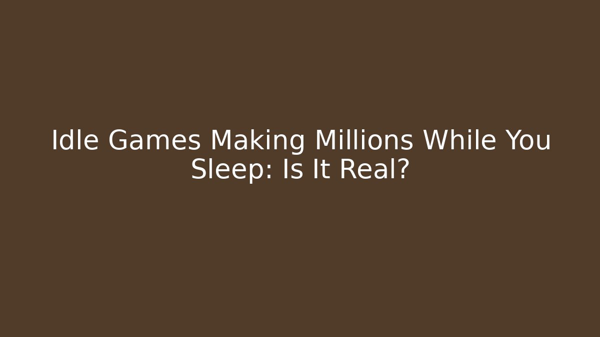 Idle Games Making Millions While You Sleep: Is It Real?