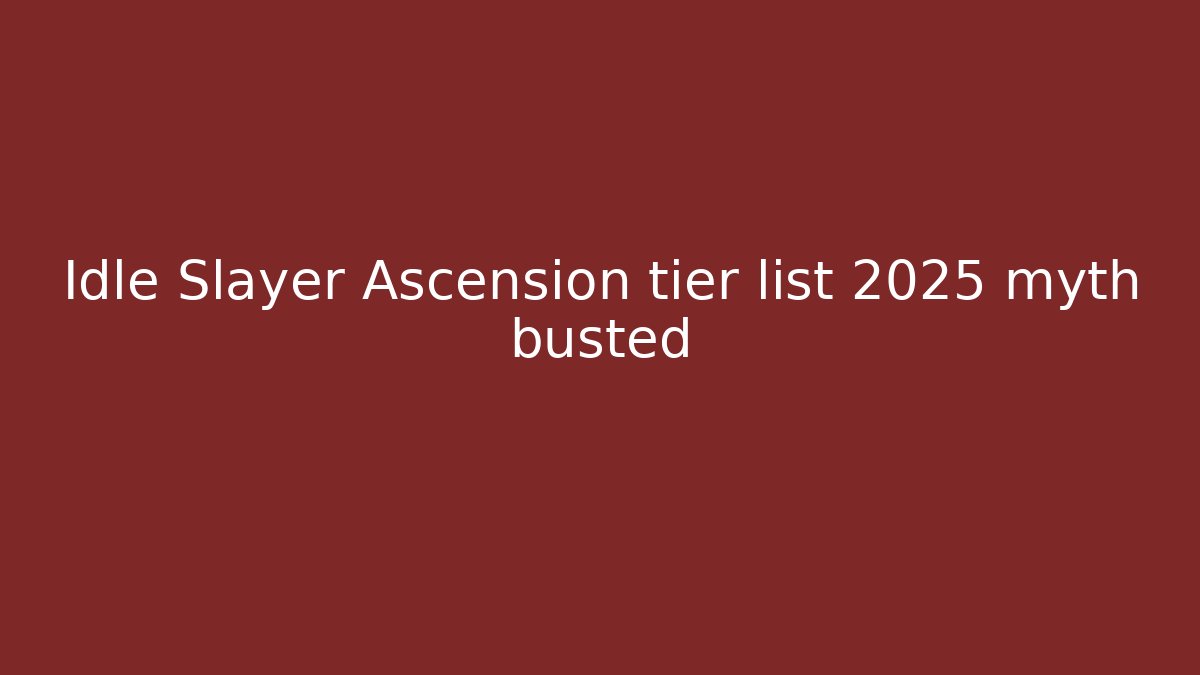 Idle Slayer Ascension tier list 2025 myth busted