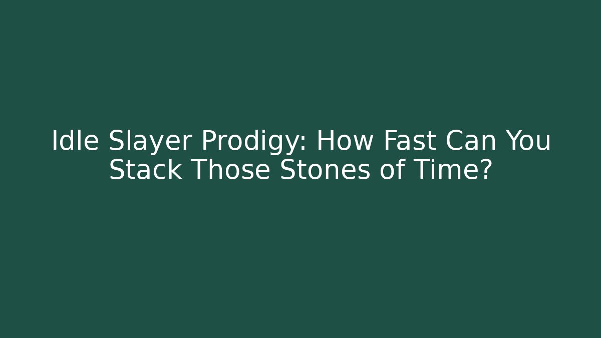Idle Slayer Prodigy: How Fast Can You Stack Those Stones of Time?