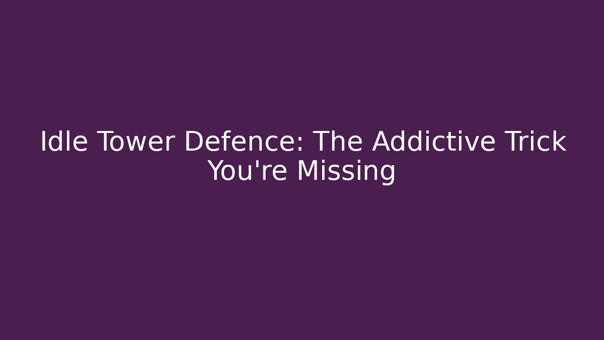 Idle Tower Defence: The Addictive Trick You're Missing - Critter Realm