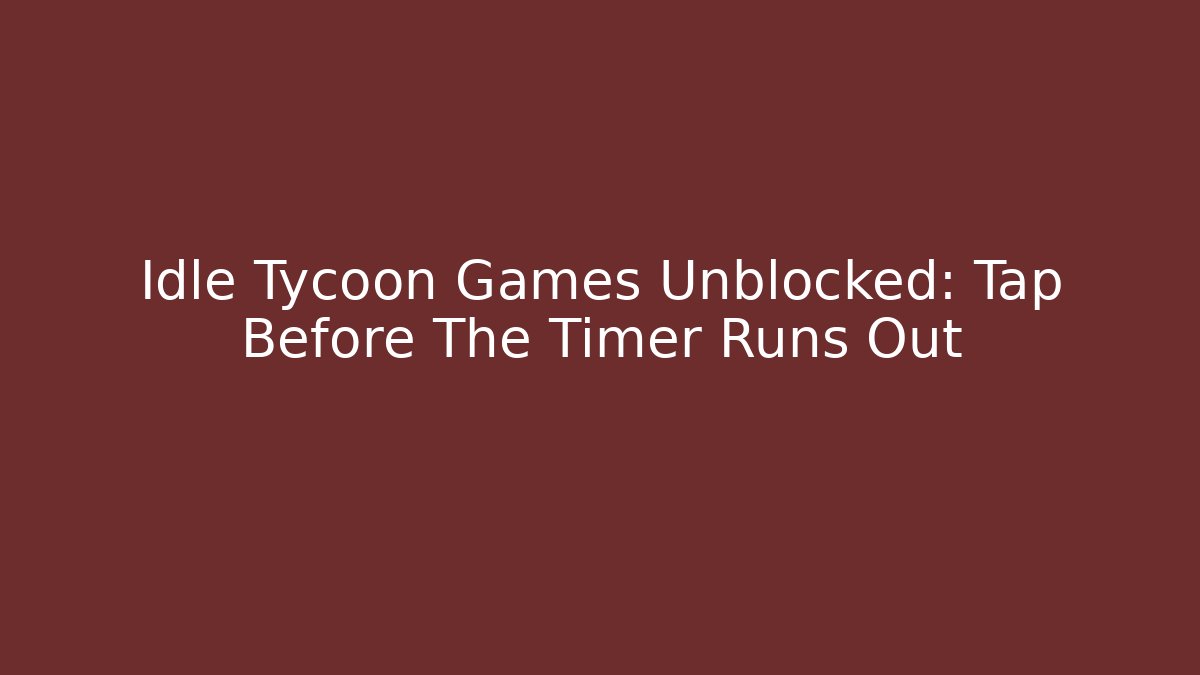 Idle Tycoon Games Unblocked: Tap Before The Timer Runs Out