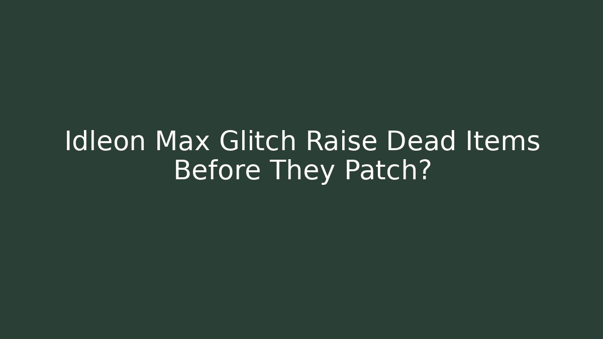 Idleon Max Glitch Raise Dead Items Before They Patch?