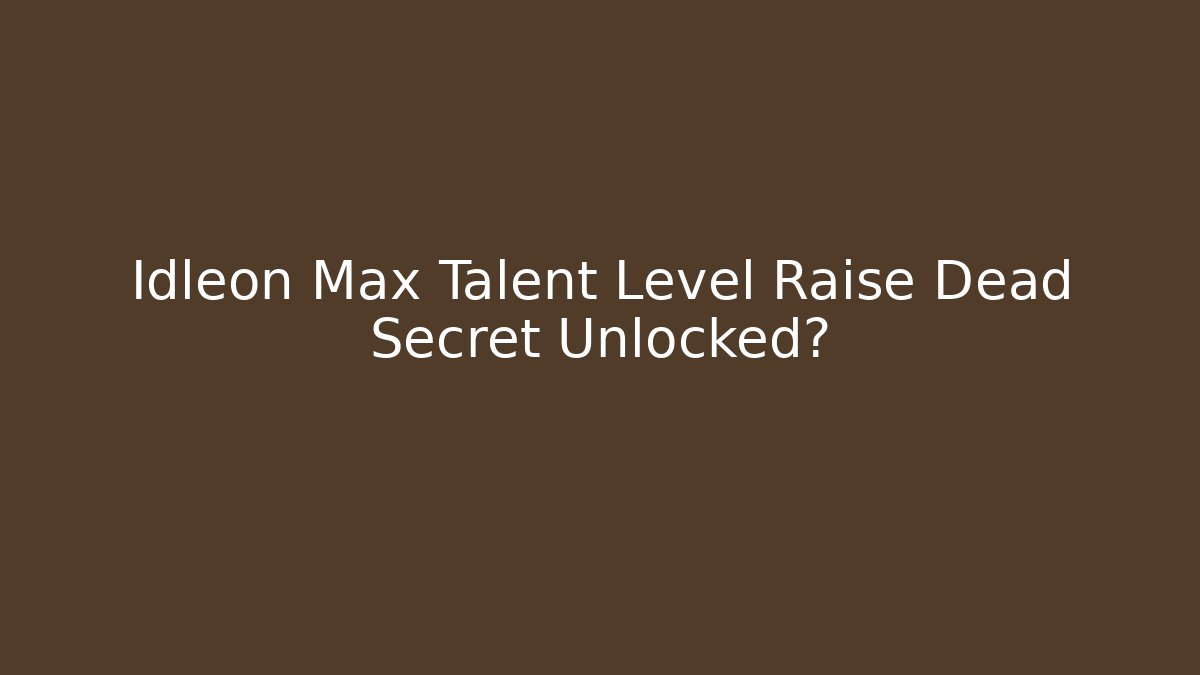 Idleon Max Talent Level Raise Dead Secret Unlocked? - Critter Realm