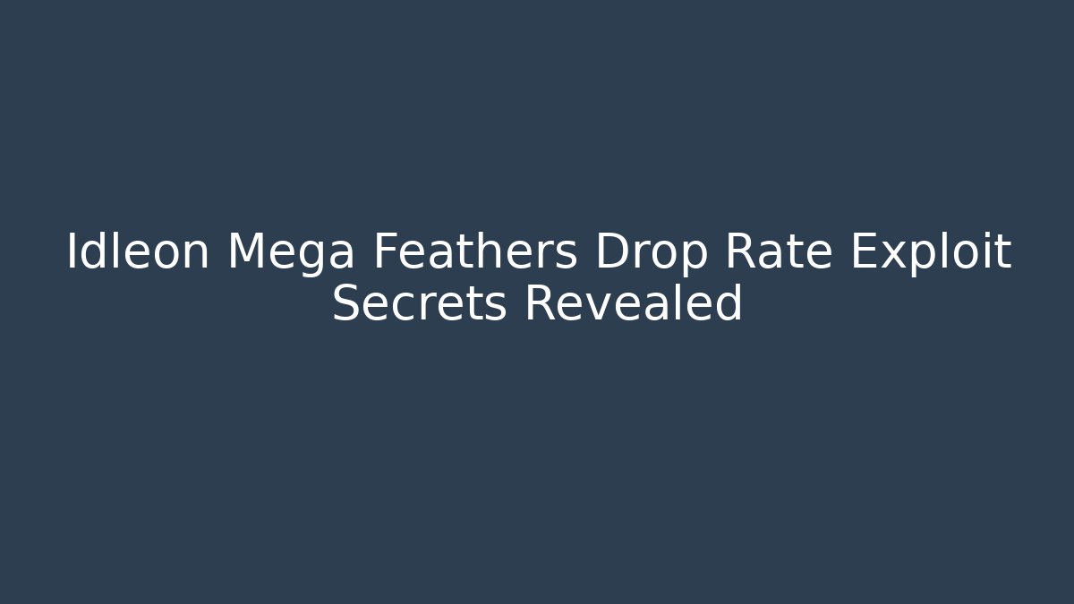Idleon Mega Feathers Drop Rate Exploit Secrets Revealed