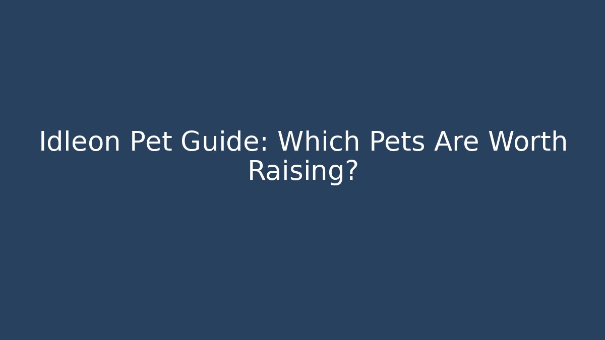 Idleon Pet Guide: Which Pets Are Worth Raising?