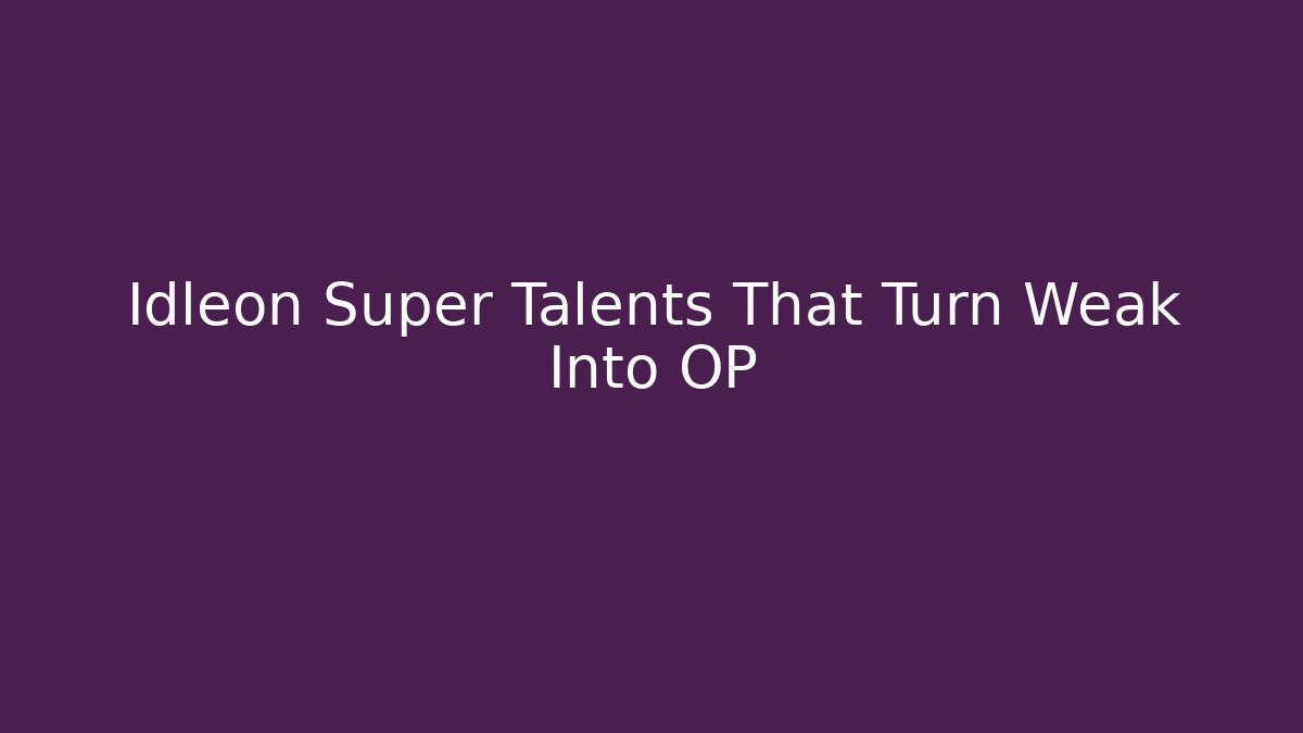 Idleon Super Talents That Turn Weak Into OP