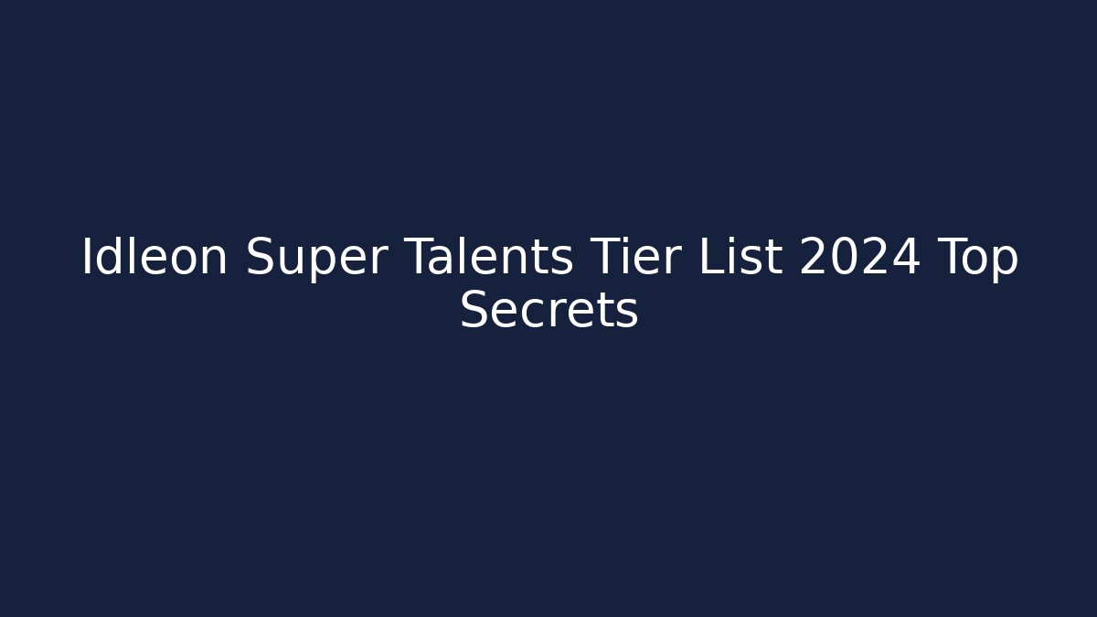 Idleon Super Talents Tier List 2024 Top Secrets
